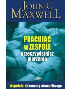 Pracując w zespole urzeczywistnisz marzenia