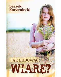 Jak budować wiarę - Leszek Korzeniecki