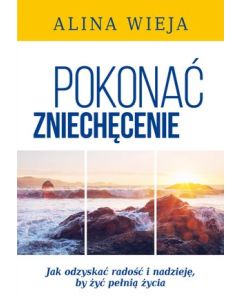 Pokonać zniechęcenie - jak odzyskać radośc i nadzi