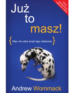 Już to masz - więc nie usiłuj wciąż tego zdobywać
