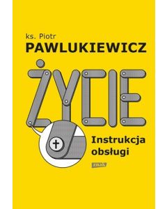 Życie - instrukcja obsługi - Piotr Pawlukiewicz