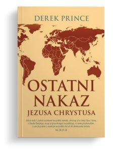 Ostatni Nakaz Jezusa Chrystusa - Derek Prince