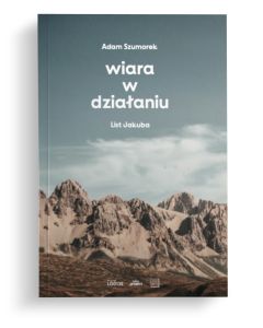 Wiara w działaniu - List Jakuba