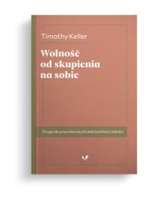 Wolność od skupienia na sobie - Timothy Keller