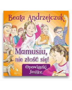 Mamusiu nie złość się!  -  Beata Andrzejczuk