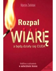 Rozpal wiarę a będą działy się cuda M.Zieliński