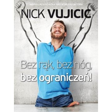Bez rąk, bez nóg - bez ograniczeń Nick Vujicic