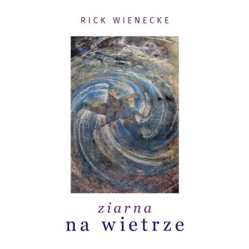 Ziarna na wietrze - Rick Wienecke