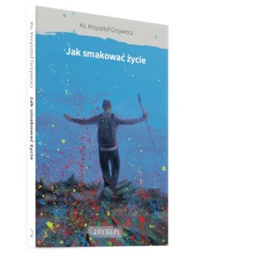 Jak smakować życie - Ks. Krzysztof Grzywocz
