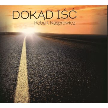 Robert Kasprowicz - Dokąd Iść