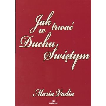 Jak trwać w Duchu Świętym - Vadia Maria mp3