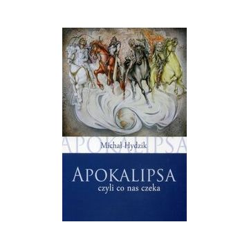 Apokalipsa czyli co nas czeka Michał Hydzik