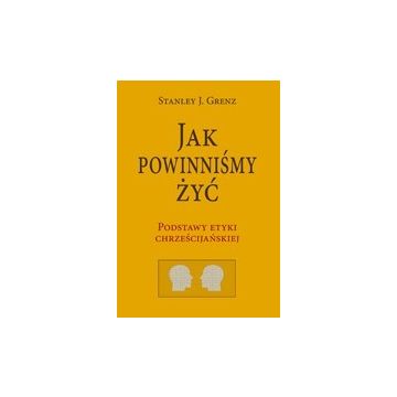 Jak powinniśmy żyć - podstawy etyki