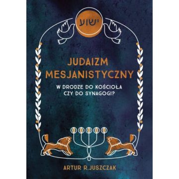 Judaizm Mesjanistyczny - Artur R.Juszczak