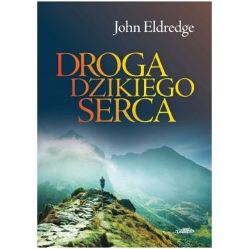 Droga dzikiego serca - John Eldredge