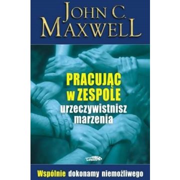 Pracując w zespole urzeczywistnisz marzenia