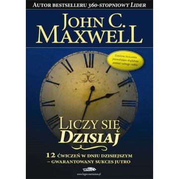 Liczy się dzisiaj - John Maxwell
