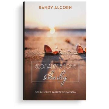 Gromadźcie sobie skarby - Randy Alcorn