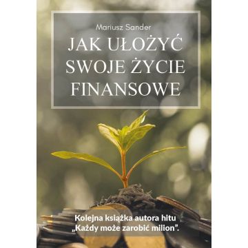 Jak ułożyć swoje życie finansowe - Mariusz Sander