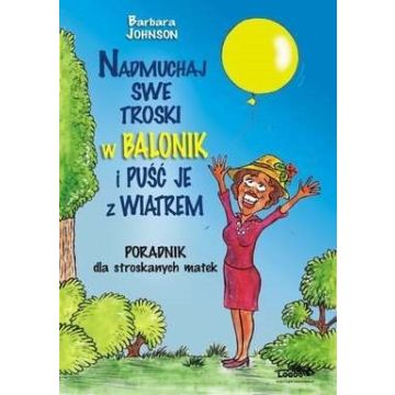 Nadmuchaj swe troski w balonik...