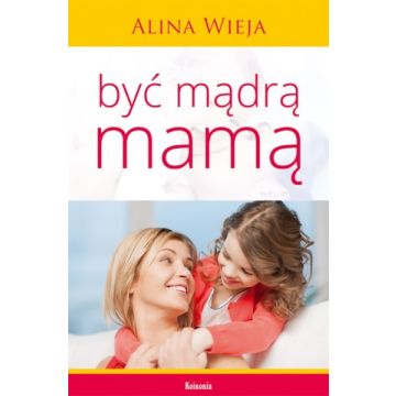 Być mądrą mamą - Alina Wieja
