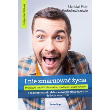 I nie zmarnować życia - Mariola Piotr Wołochowicz