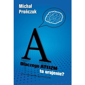Dlaczego ateizm to urojenie? Michał Prończuk