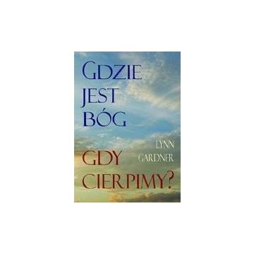 Gdzie jest Bóg gdy cierpimy?