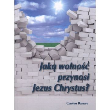 Jaką wolność przynosi Jezus Chrystus?