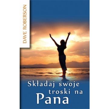 Składaj swoje troski na Pana