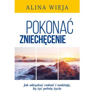 Pokonać zniechęcenie - jak odzyskać radośc i nadzi