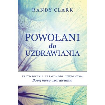 Powołani do uzdrawiania - Randy Clark