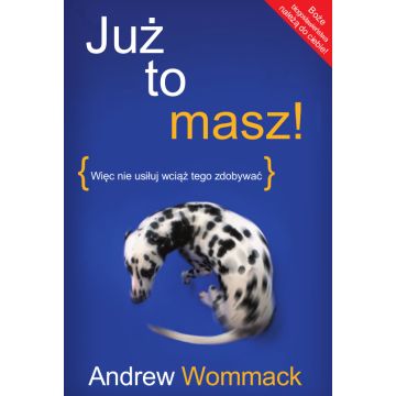 Już to masz - więc nie usiłuj wciąż tego zdobywać