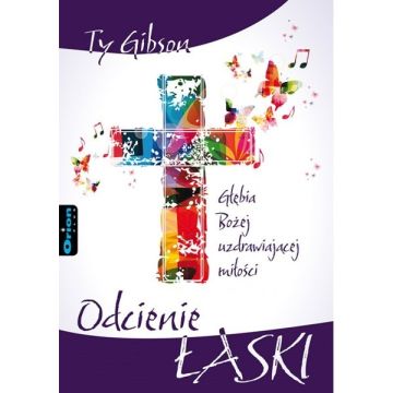 Odcienie łaski Głębia Bożej uzdrawiającej miłość