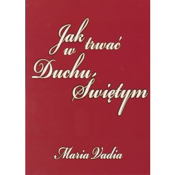 Jak trwać w Duchu Świętym - Vadia Maria