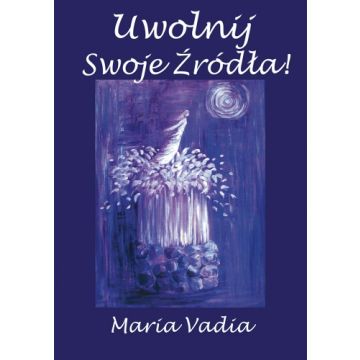 Uwolnij swoje źródła! - Vadia Maria