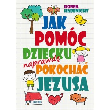 Jak pomóc dziecku naprawdę pokochać Jezusa