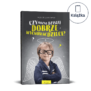 Czy można dzisiaj dobrze wychować dziecko?