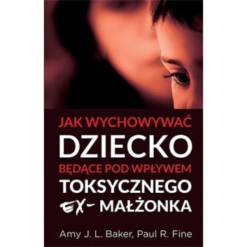 Jak wychować dziecko toksycznego ex-małżonka