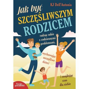 Jak być szczęśliwszym rodzicem - KJ Dell'Antonia