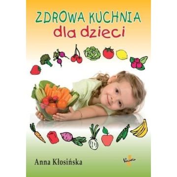 Zdrowa kuchnia dla dzieci - Anna Kłosińska
