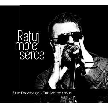 Ratuj moje serce - Arek Krzywodajć &amp; The Antidecad