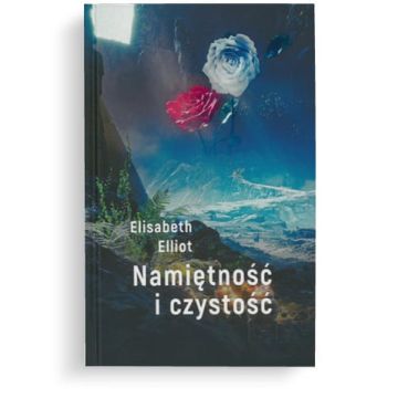 Namiętność i czystość - Elizabeth Elliot