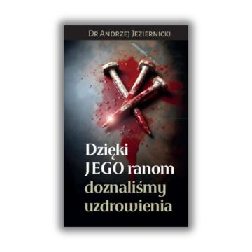 Dzięki Jego ranom doznaliśmy uzdrowienia