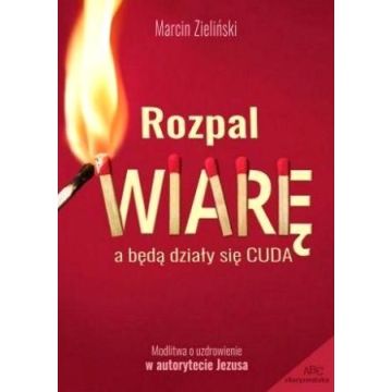 Rozpal wiarę a będą działy się cuda M.Zieliński