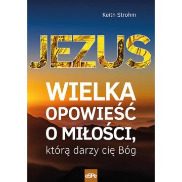 JEZUS. Wielka opowieść o miłości - Keith Strohm