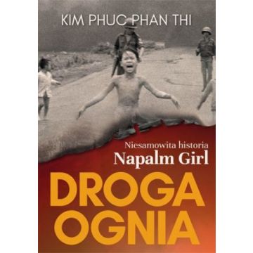 Droga ognia. Niesamowita historia Napalm Girl