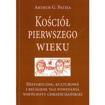 Kościół pierwszego wieku - Arthur G. Patzia