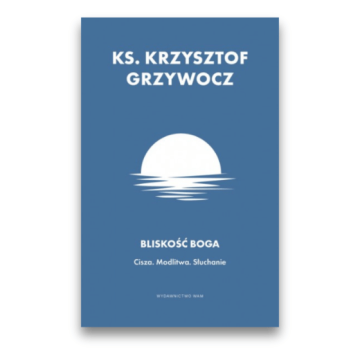 Bliskość Boga - ks. Krzysztof Grzywocz