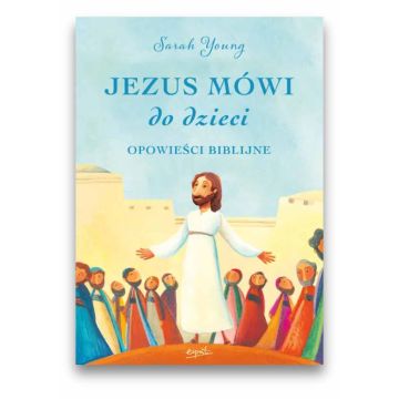 Jezus mówi do dzieci - opowieści biblijne